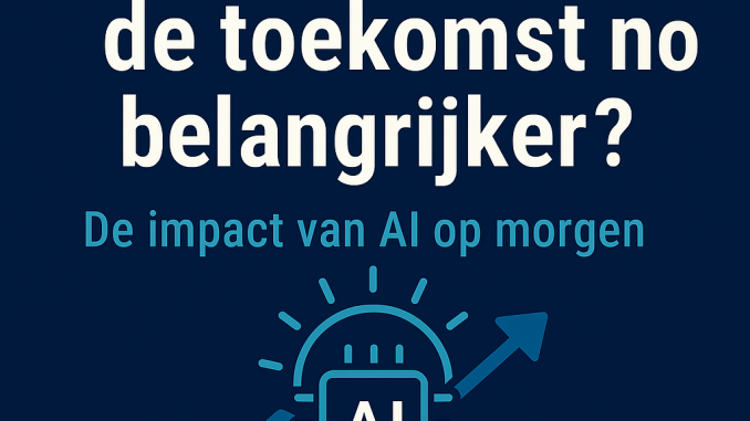 wordt AI in de toekomst nog belangrijker